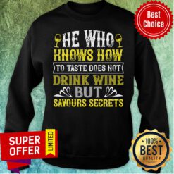 He Who Knows How To Taste Doesn't Drink Wine Sweatshirt