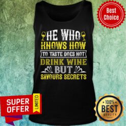 He Who Knows How To Taste Doesn't Drink Wine Tank Top