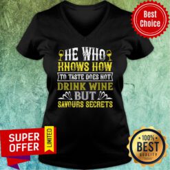 He Who Knows How To Taste Doesn't Drink Wine V-neck
