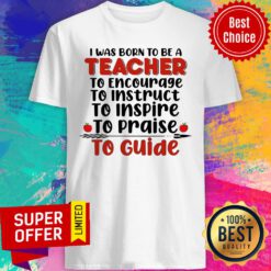 I Was Born To Be A Teacher To Encourage To Guide Shirt
