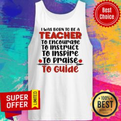 I Was Born To Be A Teacher To Encourage To Guide Tank Top