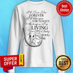 I'll Love You Forever For Always As Long As Living My Baby Elephant Baby Sweatshirt