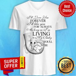 I'll Love You Forever For Always As Long As Living My Baby Elephant Baby V-neck