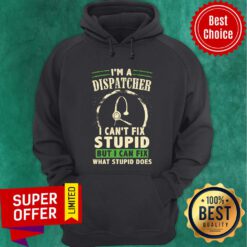 I'm A Dispatcher Can't Fix Stupid But Can Fix Hoodie