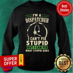 I'm A Dispatcher Can't Fix Stupid But Can Fix Sweatshirt