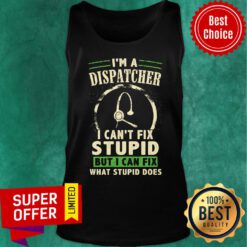I'm A Dispatcher Can't Fix Stupid But Can Fix Tank Top