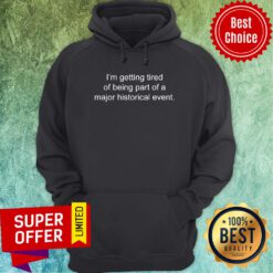 I'm Getting Tired Of Being Part Of A Major Historical Hoodie