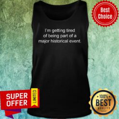 I'm Getting Tired Of Being Part Of A Major Historical Tank Top