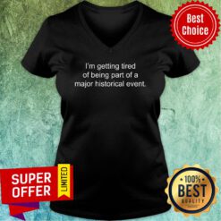 I'm Getting Tired Of Being Part Of A Major Historical V-neck