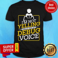 I'm Not Yelling This Is Just My Debugging Voice Shirt