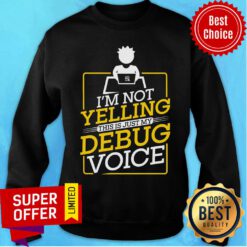 I'm Not Yelling This Is Just My Debugging Voice Sweatshirt