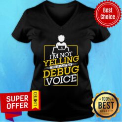 I'm Not Yelling This Is Just My Debugging Voice V-neck