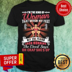 I'm The Kind of Woman That When My Feet Hit The Floor Shirt