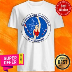 In A World Full Of Princesses Be A Swimmer Shirt