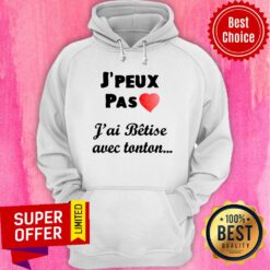 J'peux Pas Heart J'ai Betise Avec Tonton Hoodie