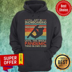Just Be Snowboarding Until This Whole Pandemic Thing Blows Over Hoodie