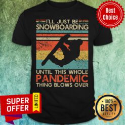 Just Be Snowboarding Until This Whole Pandemic Thing Blows Over Shirt
