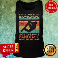 Just Be Snowboarding Until This Whole Pandemic Thing Blows Over Tank Top