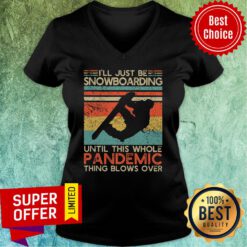 Just Be Snowboarding Until This Whole Pandemic Thing Blows Over V-neck
