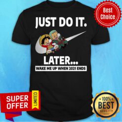Just Do It Luffy Zoro Later Wake Me Up When 2021 End Shirt