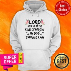 Lord Help Me Be The Kind Of Person My Dog Thinks I Am Hoodie