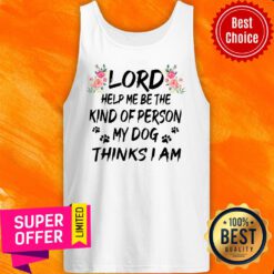Lord Help Me Be The Kind Of Person My Dog Thinks I Am Tank Top