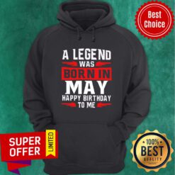 May A Legend Was Born In May Happy Birthday To Me Hoodie