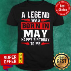 May A Legend Was Born In May Happy Birthday To Me Shirt