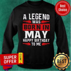 May A Legend Was Born In May Happy Birthday To Me Sweatshirt