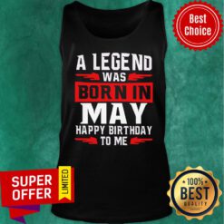 May A Legend Was Born In May Happy Birthday To Me Tank Top
