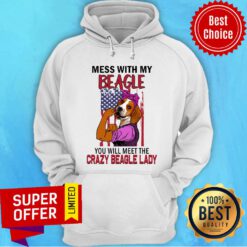 Mess With My Beagle You Will Meet The Crazy Beagle Lady Hoodie