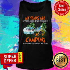 My Years Are Divided Into Two Seasons Camping And Waiting For Camping Tank Top