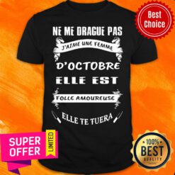 Ne Me Drague Pas D’octobre Elle Est Folle Amoureuse Elle Te Tuera Shirt