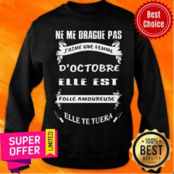 Ne Me Drague Pas D’octobre Elle Est Folle Amoureuse Elle Te Tuera Sweatshirt