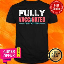 Nice Fully Vaccinated We're Welcome Shirt