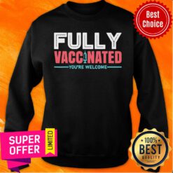 Nice Fully Vaccinated We're Welcome Sweatshirt