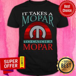 Nice It Takes A Mopar To Catch A Mopar Shirt