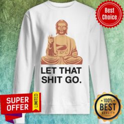 Nice Let That Shit Go Sweatshirt