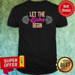 Nice Let The Gains Begin Weight Lifting Shirt