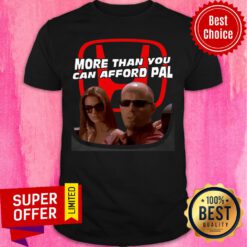 Nice More Than You Can Afford Pal Shirt