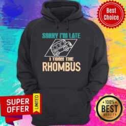 Nice Sorry I'm Late I Took The Rhombus Teacher Hoodie