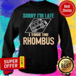 Nice Sorry I'm Late I Took The Rhombus Teacher Sweatshirt