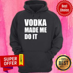 Nice Vodka Made Me Do It Hoodie