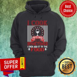 Official I Cook With Wine Sometime Even Add Food Hoodie