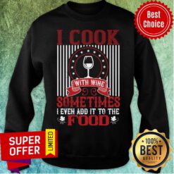 Official I Cook With Wine Sometime Even Add Food Sweatshirt