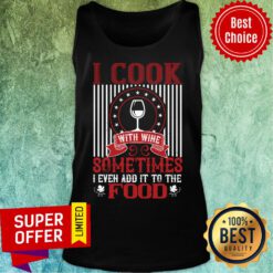 Official I Cook With Wine Sometime Even Add Food Tank Top