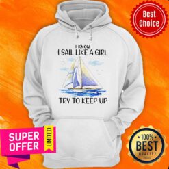 Sailboat I Know I Sail Like A Girl Try To Keep Up Hoodie