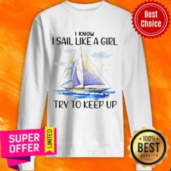 Sailboat I Know I Sail Like A Girl Try To Keep Up Sweatshirt