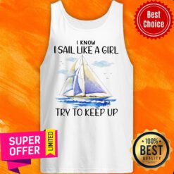 Sailboat I Know I Sail Like A Girl Try To Keep Up Tank Top