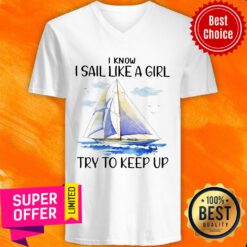 Sailboat I Know I Sail Like A Girl Try To Keep Up V-neck